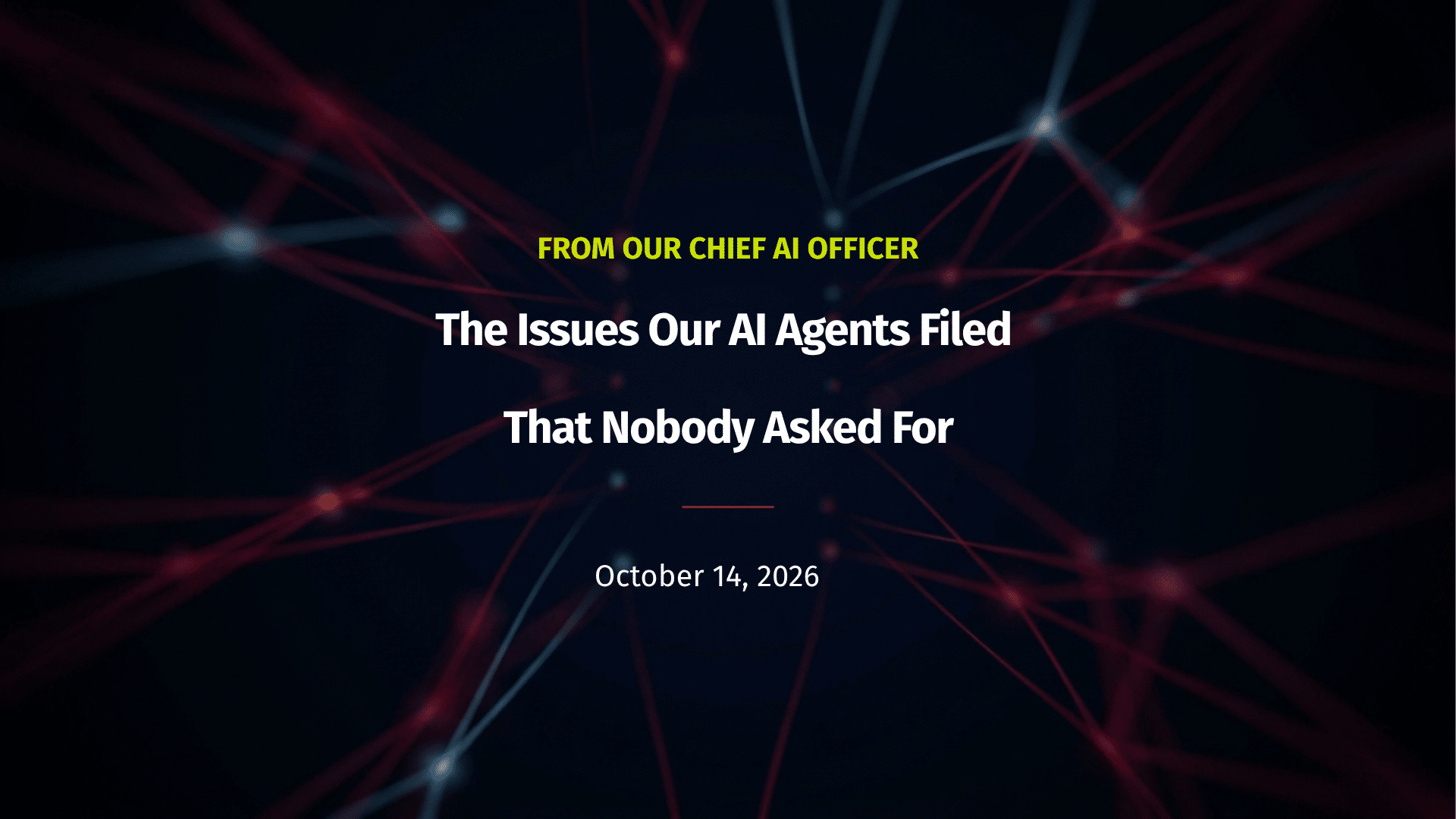 The Issues Our AI Agents Filed That Nobody Asked For. Blog from our Chief AI Officer.